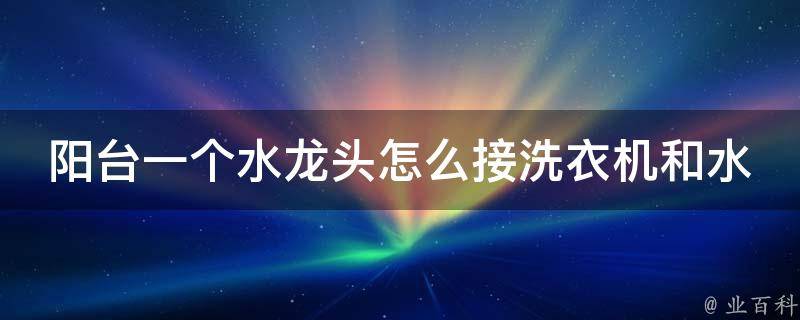 阳台一个水龙头怎么接洗衣机和水池的相关疑问式需求词：