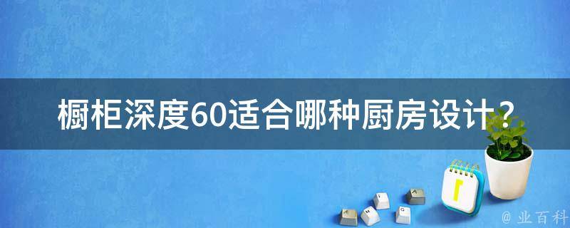 橱柜深度60适合哪种厨房设计？