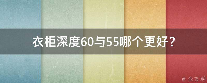 衣柜深度60与55哪个更好？